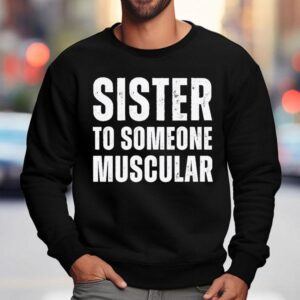 Sister To Someone Muscular Sweatshirt
