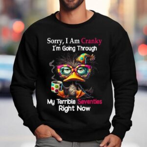 Sorry I Am Cranky I M Going Through My Terrible Seventies Right Now Duck Sweatshirt
