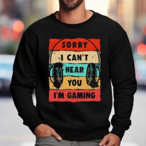 Sorry I Can T Hear You I M Gaming Vintage Sweatshirt