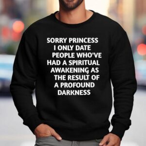 Sorry Princess I Only Date People Who Ve Had A Spiritual Awakening Sweatshirt