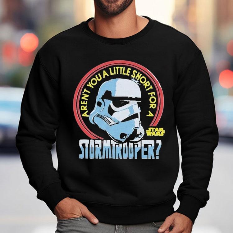 Star Wars Aren’t You A Little Short For A Stormtrooper Shirt Star Wars Aren’t You A Little Short For A Stormtrooper Shirt
