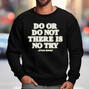 Star Wars Do Or Do Not There Is No Try Sweatshirt
