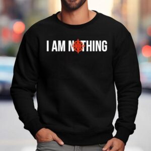 Th I Am Nothing Sweatshirt