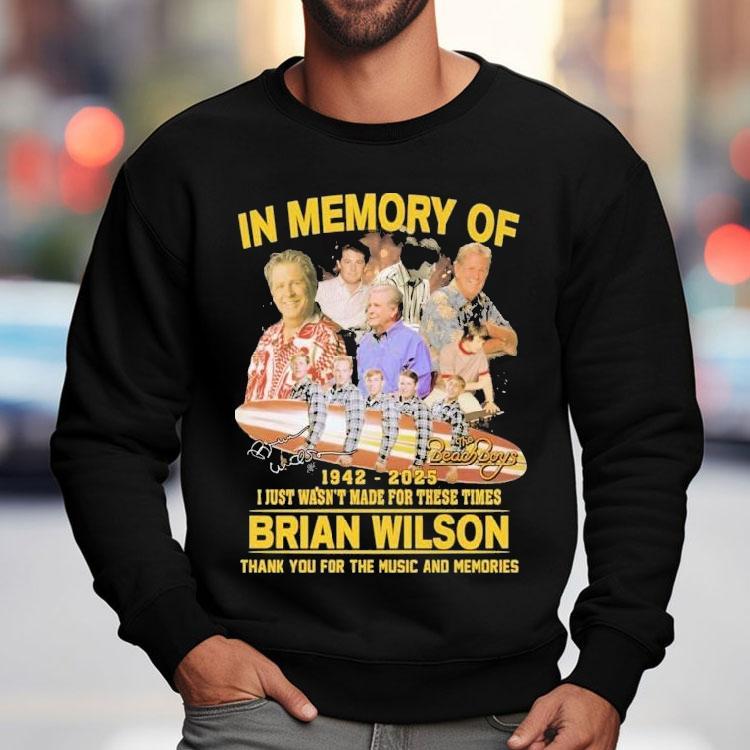 The Beach Boys In Memory Of Brian Wilson 1942 2025 I Just Wasn’t For These Times Thank You For The Music And Memories Signature Shirt The Beach Boys In Memory Of Brian Wilson 1942 2025 I Just Wasn’t For These Times Thank You For The Music And Memories Signature Shirt