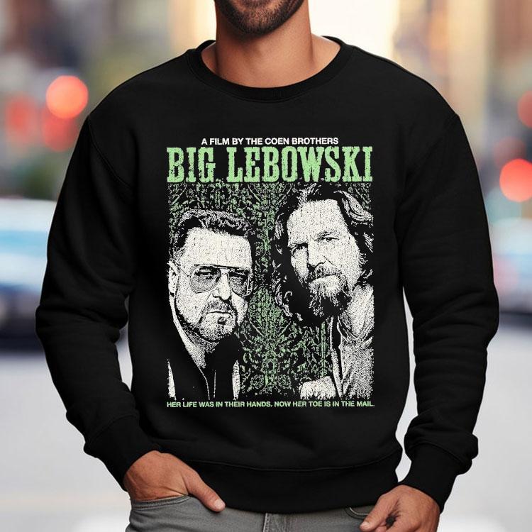 The Big Lebowski Walter Dude The Coen Brothers Her Life Was In Their Hands Now Her Toe Is In The Mail Shirt The Big Lebowski Walter Dude The Coen Brothers Her Life Was In Their Hands Now Her Toe Is In The Mail Shirt