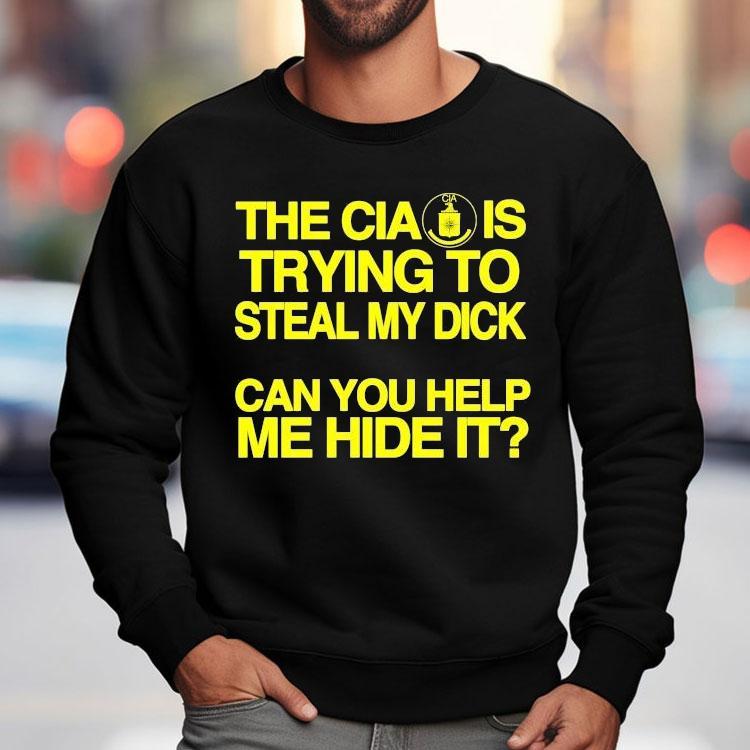 The Cia Is Trying To Steal My Dick Can You Help Me Hide It Shirt The Cia Is Trying To Steal My Dick Can You Help Me Hide It Shirt