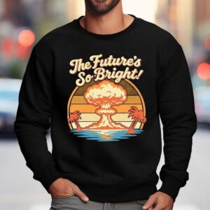 The Future's So Bright Mushroom Cloud And Palm Trees Shirt 3 The Future S So Bright Mushroom Cloud And Palm Trees Sweatshirt