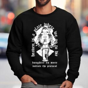 The Gloom In The Corner Heaven Is A Place Where Me No To Die Daughter No More Initiate The Protocol Sweatshirt