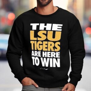 The Lsu Tigers Are Here To Win Just Do I Sweatshirt