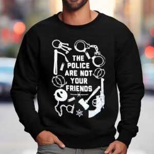 The Police Are Not Your Friends Tools Of Oppression Sweatshirt