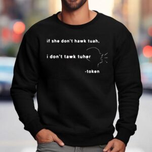 Token Never Too Different If She Don T Hawk Tuah I Don T Tawk Tuher Sweatshirt
