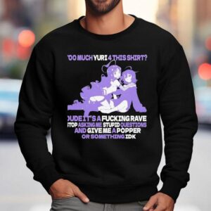 Too Much Yuri This Dude It Safcking Rave Stop Asking Me Stpid Questions Sweatshirt