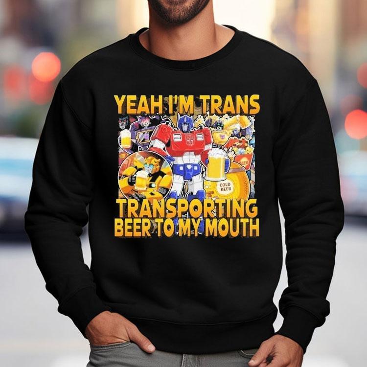 Transformer Yeah I’m Trans Transporting Beer Into My Mouth Cold Beer Shirt Transformer Yeah I’m Trans Transporting Beer Into My Mouth Cold Beer Shirt