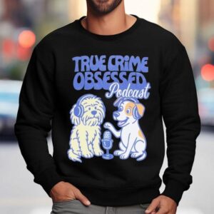 True Crime Obsessed Podcast Pups Dogs Shirt 3 True Crime Obsessed Podcast Pups Dogs Sweatshirt