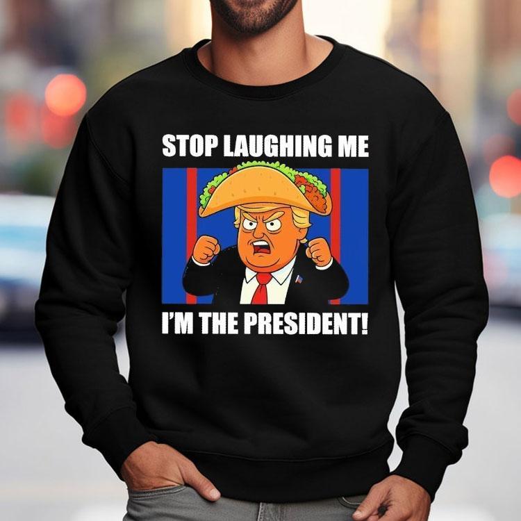 Trump Always Chickens Out Taco Stop Laughing Me I’m The President Shirt Trump Always Chickens Out Taco Stop Laughing Me I’m The President Shirt