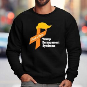 Trump Derangement Syndrome Find A Cure Shirt 3 Trump Derangement Syndrome Find A Cure Sweatshirt