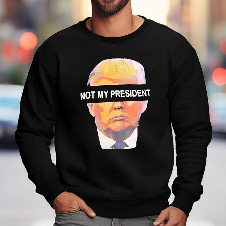 Trump Not My President Shirt Trump Not My President Shirt