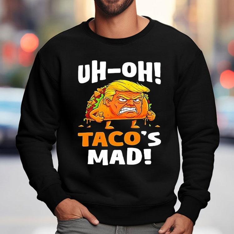 Trump Uh-oh Taco’s Mad Shirt Trump Uh-oh Taco’s Mad Shirt