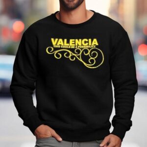 Valencia This Could Be A Possibility Shirt 3 Valencia This Could Be A Possibility Sweatshirt