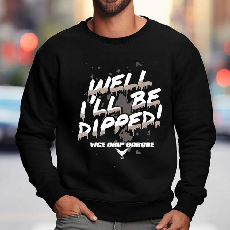 Vice Grip Garage Well I’ll Be Dipped Shirt Vice Grip Garage Well I’ll Be Dipped Shirt