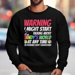 Warning I Might Start Talking About Dandy’s World Shirt 3 Warning I Might Start Talking About Dandy S World Sweatshirt