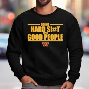 Washington Commanders Doing Hard Shit With Good People Shirt 3 Washington Commanders Doing Hard Shit With Good People Sweatshirt