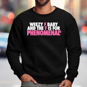 Weezy F Baby And The F Is For Phenomenal Shirt 3 Weezy F Baby And The F Is For Phenomenal Sweatshirt