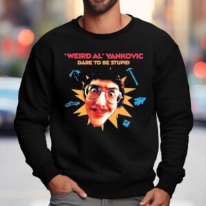 Weird Al Yankovic Dare To Be Stupid Shirt 3 Weird Al Yankovic Dare To Be Stupid Sweatshirt