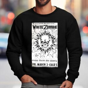 White Zombie No Place To Hide No Place To Run Make Them Die Slowly Cbgb Shirt 3 White Zombie No Place To Hide No Place To Run Make Them Die Slowly Cbgb Sweatshirt