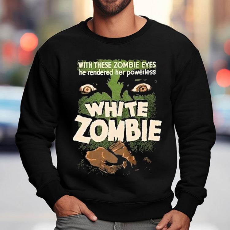 White Zombie With These Zombie Eyes He Rendered Her Powerless Shirt White Zombie With These Zombie Eyes He Rendered Her Powerless Shirt