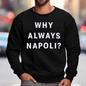 Why Always Napoli Shirt 3 Why Always Napoli Sweatshirt