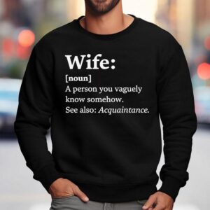 Wife Dictionary Definition A Person Vaguely Know Somehow See Also Acquaintance Shirt 3 Wife Dictionary Definition A Person Vaguely Know Somehow See Also Acquaintance Sweatshirt