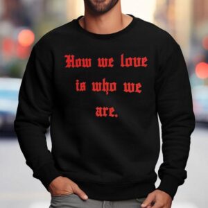 Willy Chavarria X Tinder How We Love Is Who We Are Shirt 3 Willy Chavarria X Tinder How We Love Is Who We Are Sweatshirt