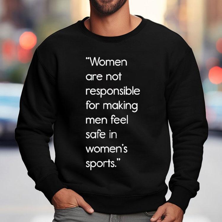 Women Are Not Responsible For Making Men Feel Safe In Women’s Sports Jennifer Sey Shirt Women Are Not Responsible For Making Men Feel Safe In Women’s Sports Jennifer Sey Shirt