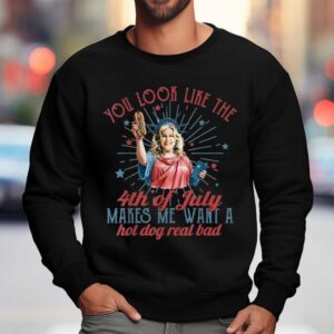 You Look Like The Happy 4th Of July Makes Me Want A Hot Dog Real Bad America Shirt 3 You Look Like The Happy Th Of July Makes Me Want A Hot Dog Real Bad America Sweatshirt