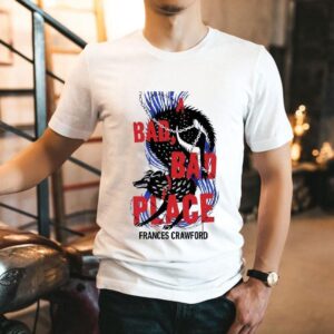 A Bad Bad Place Frances Crawford Shirt A Bad Bad Place Frances Crawford Shirt