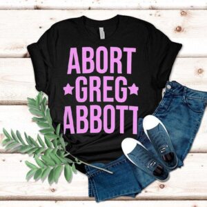 Abort Greg Abbott Shirt
