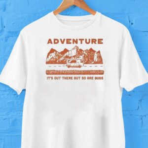 Adventure It’s Out There But So Are Bugs Shirt