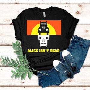 Alice Isn’t Dead Shirt