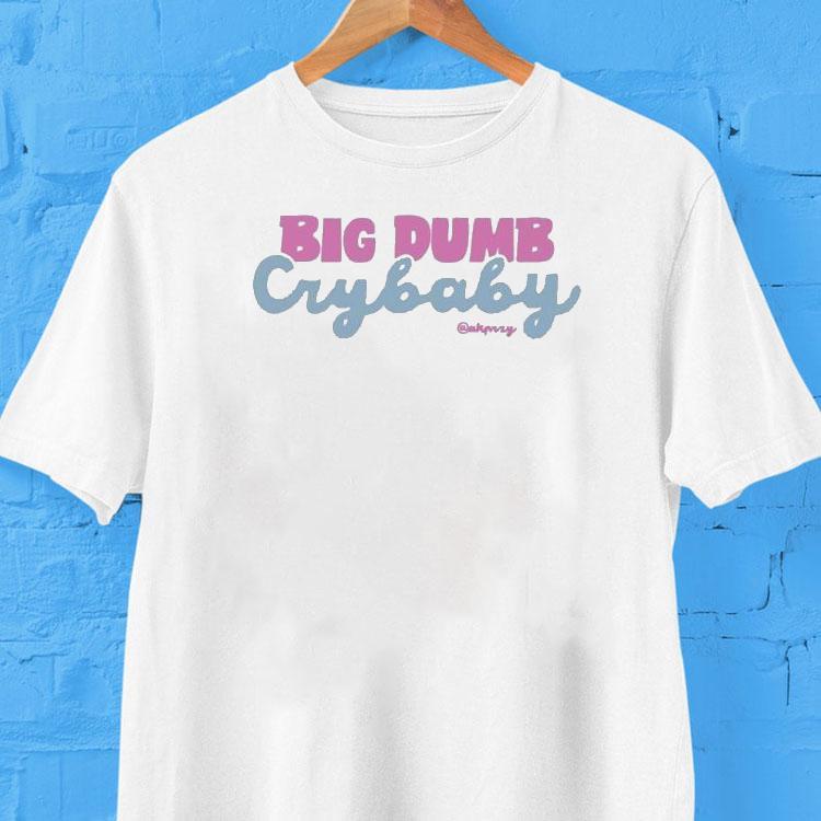 Anna Przy Big Dumb Crybaby Shirt Anna Przy Big Dumb Crybaby Shirt