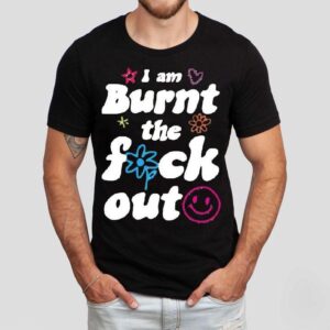 Anna Przy I Am Burnt The Fuck Out Shirt