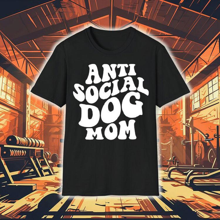 Anti Social Dog Mom Shirt Anti Social Dog Mom Shirt