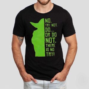 Baby Yoda No Try Not Do Or Do Not There Is No Try Shirt