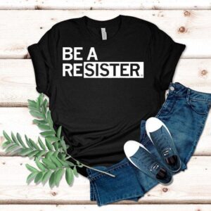 Be A Resister Shirt