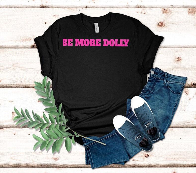 Be More Dolly Parton Shirt Be More Dolly Parton Shirt