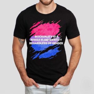 Bisexuality Is A Whole Fluid Identity Regardless Of Gender Shirt
