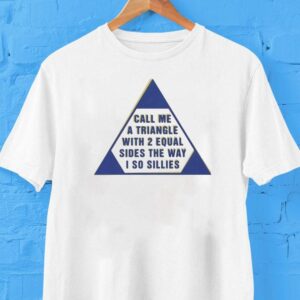 Call Me A Triangle With 2 Equal Sides The Way I So Sillies Shirt