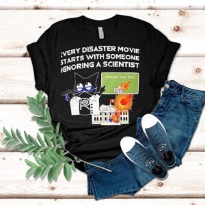 Cat Every Disaster Movie Stars With Someone Ignoring A Scientist Shirt