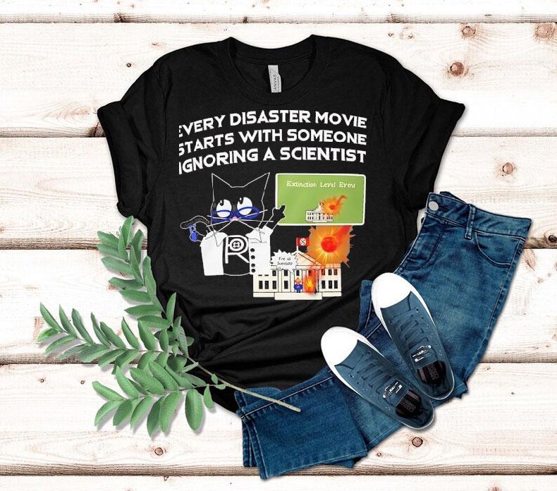 Cat Every Disaster Movie Stars With Someone Ignoring A Scientist Shirt Cat Every Disaster Movie Stars With Someone Ignoring A Scientist Shirt