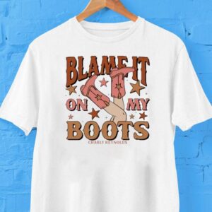 Charly Reynolds Blame It On My Boots Shirt Charly Reynolds Blame It On My Boots Shirt